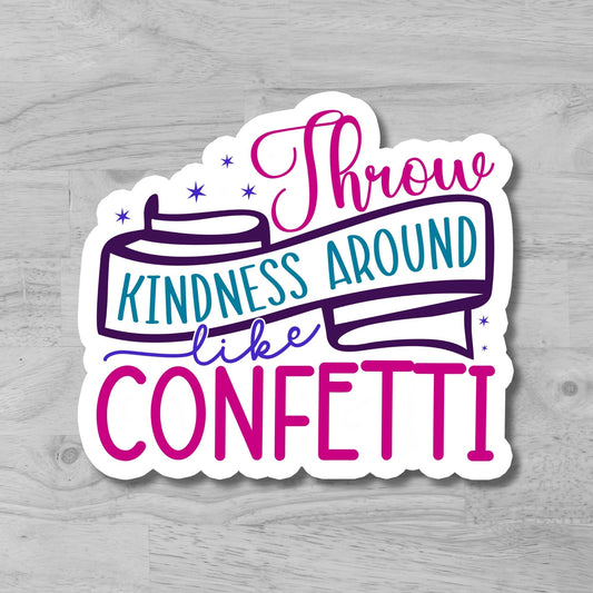 "Throw Kindness around like Confetti" Glossy Vinyl Laminated Die-Cut Waterproof Sticker