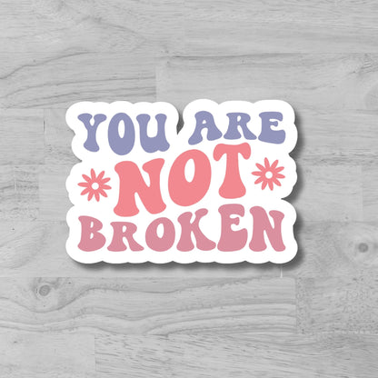 "You Are Not Broken" Glossy Vinyl Laminated Die-Cut Waterproof Sticker