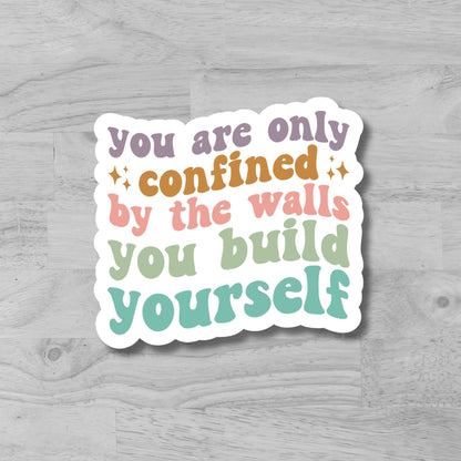 "You Are Only Confined By The Walls You Build Yourself" Glossy Laminated Die-Cut Waterproof Sticker