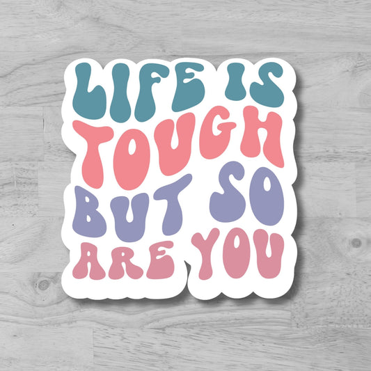 "Life is Tough, But So Are You" Glossy Vinyl Laminated Die-Cut Waterproof Sticker