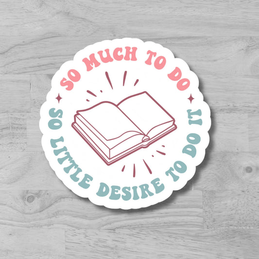 "So Much To Do, So Little Desire To Do It" Glossy Laminated Die-Cut Waterproof Sticker