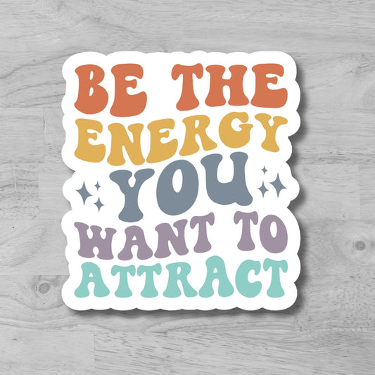 "Be The Energy You Want To Attract" Glossy Laminated Die-Cut Waterproof Sticker