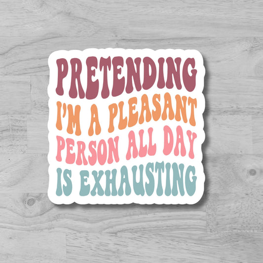 "Pretending I'm a pleasant person all day is exhausting" Glossy Vinyl Laminated Die-Cut Waterproof Sticker