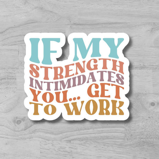 "If My Strength Intimidates you...Get To Work" Glossy Laminated Die-Cut Waterproof Sticker