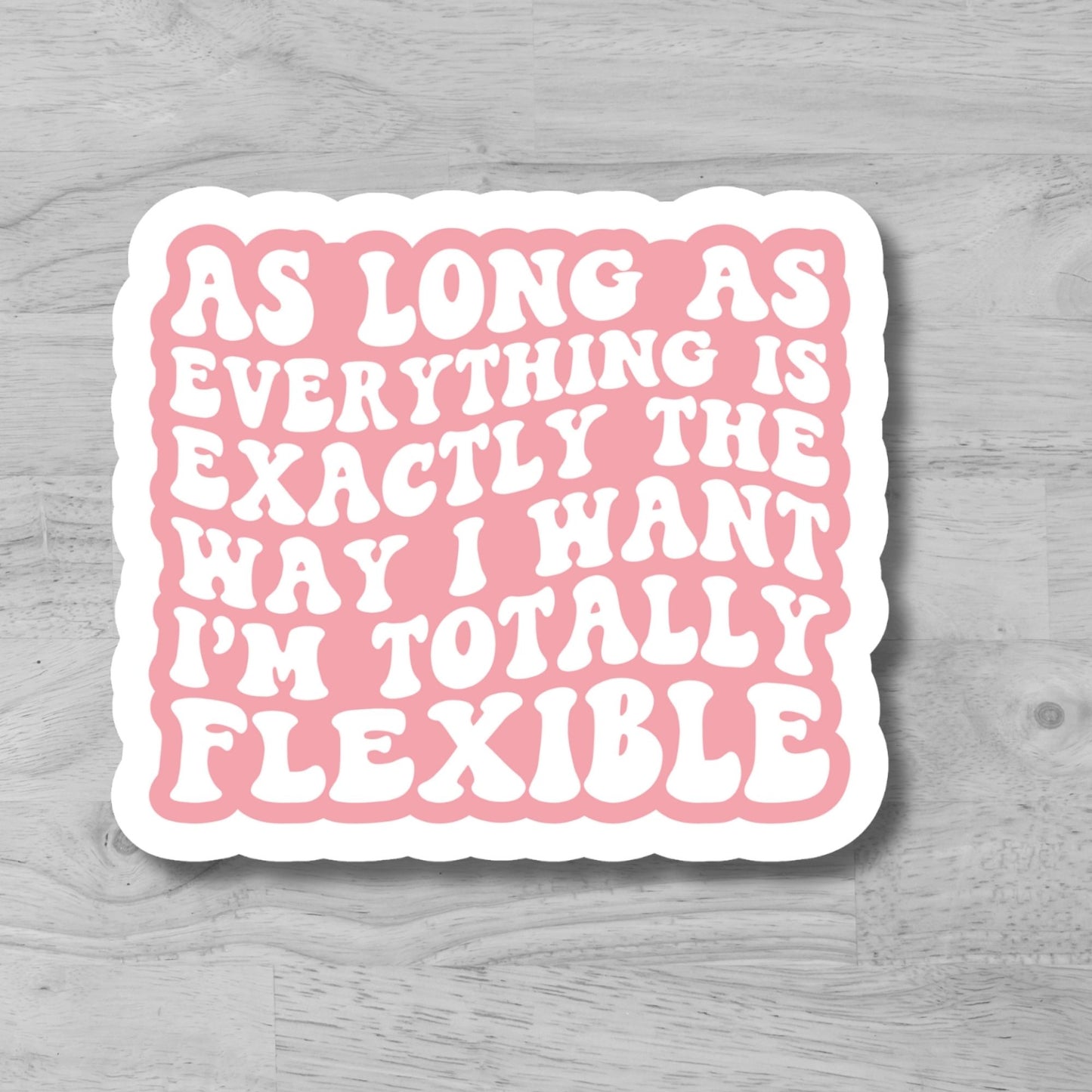 "As Long as Everything is Exactly The Way I Want..." Glossy Vinyl Laminated Die-Cut Waterproof Sticker