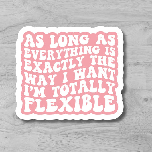 "As Long as Everything is Exactly The Way I Want..." Glossy Vinyl Laminated Die-Cut Waterproof Sticker