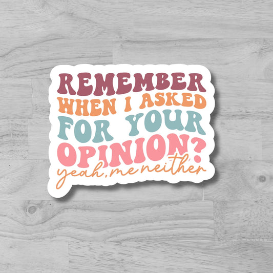 "Remember when i asked for your Option..." Glossy Vinyl Laminated Die-Cut Waterproof Sticker