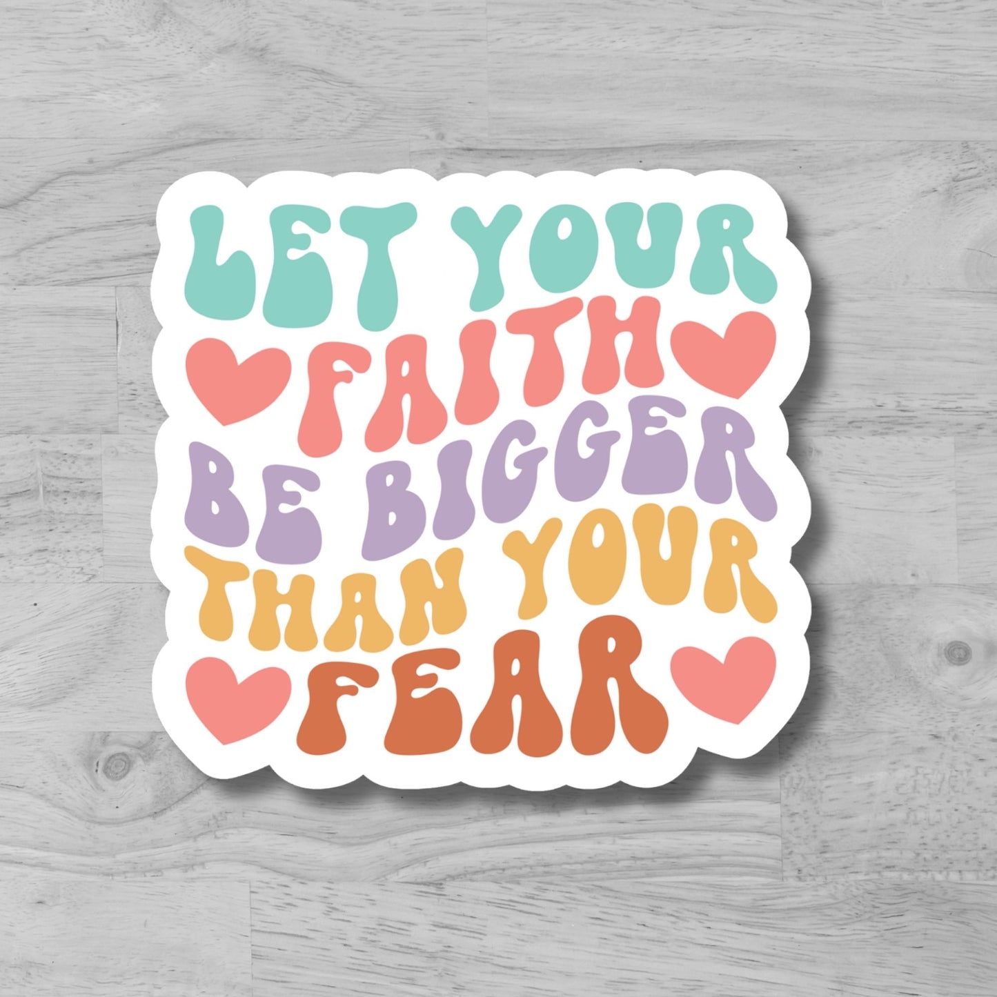 "Let your Faith Be Bigger Then Your Fear" Glossy Laminated Die-Cut Waterproof Sticker