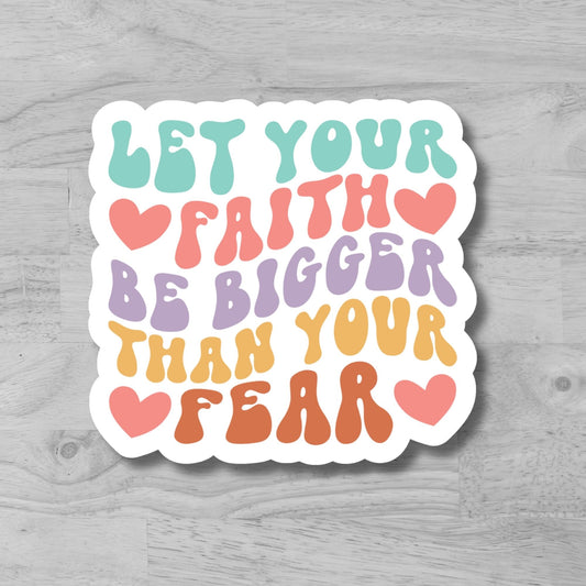 "Let your Faith Be Bigger Then Your Fear" Glossy Laminated Die-Cut Waterproof Sticker