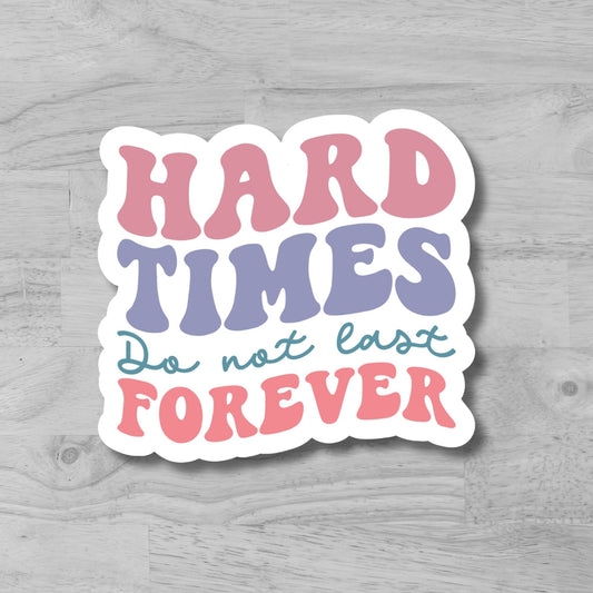 "Hard Times Do Not Last Forever" Glossy Vinyl Laminated Die-Cut Waterproof Sticker