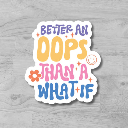 "Better an OOPS then A What If" Glossy Vinyl Laminated Die-Cut Waterproof Sticker