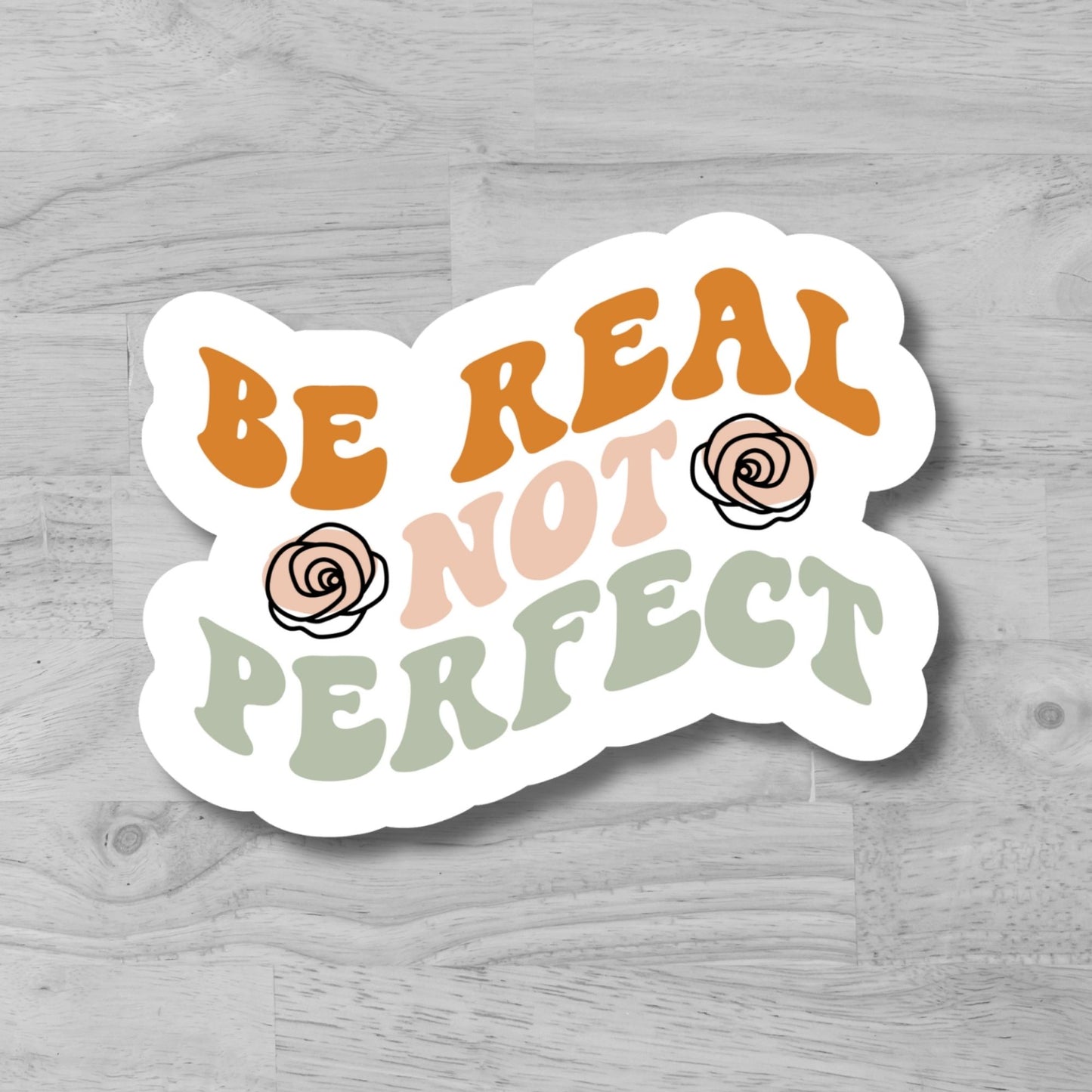 "Be real not perfect" Glossy Vinyl Sticker/Decal, Laminated Durable Waterproof, Die-Cut Sticker