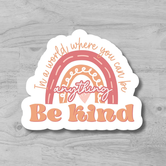 "In a World where you can be anything, be kind" Glossy Vinyl Laminated Die-Cut Waterproof Sticker