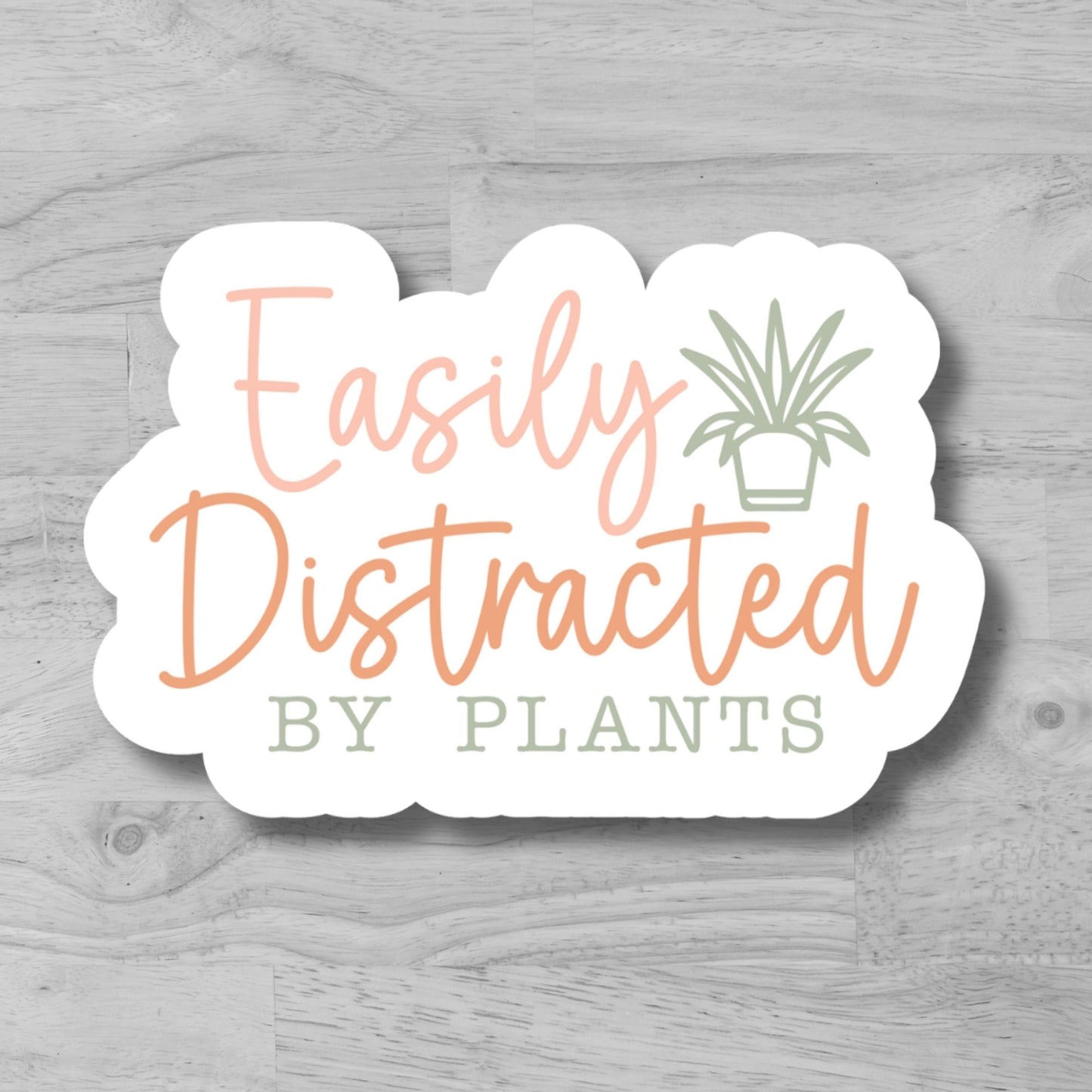 "Easily Distracted by plants " Glossy Vinyl Sticker/Decal, Laminated Durable Waterproof, Die-Cut Sticker