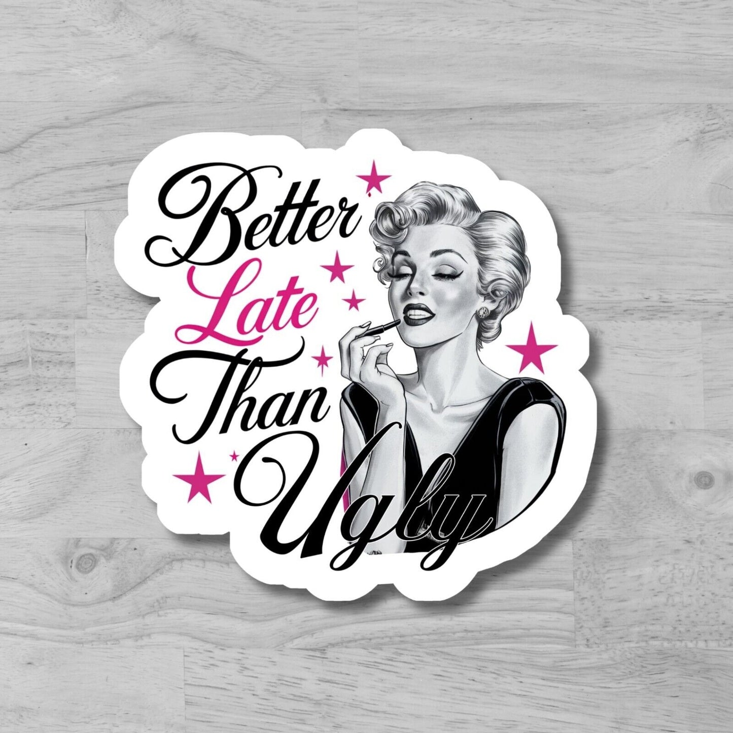 Better Late then Ugly, Funny Die Cut Waterproof Sticker