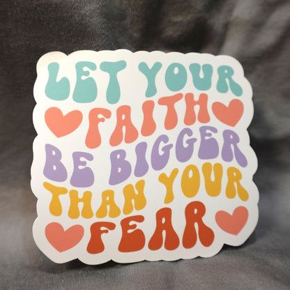 "Let your Faith Be Bigger Then Your Fear" Glossy Laminated Die-Cut Waterproof Sticker