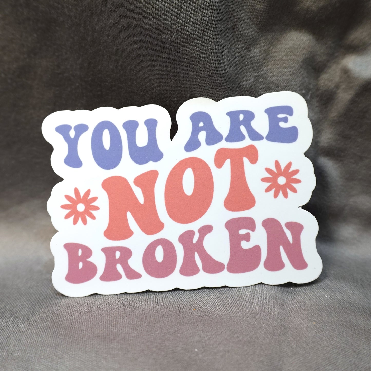 "You Are Not Broken" Glossy Vinyl Laminated Die-Cut Waterproof Sticker