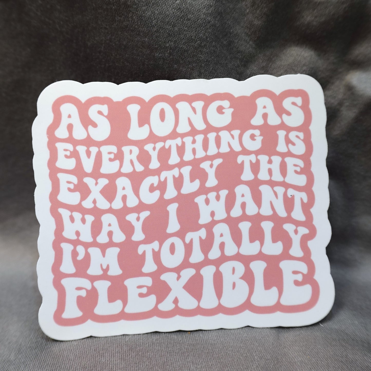 "As Long as Everything is Exactly The Way I Want..." Glossy Vinyl Laminated Die-Cut Waterproof Sticker